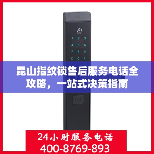 昆山指纹锁售后服务电话全攻略，一站式决策指南