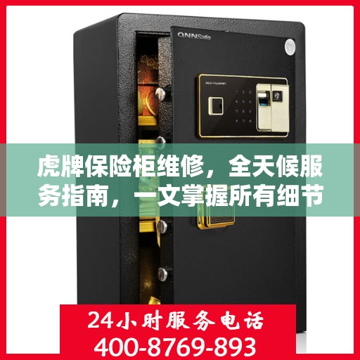 虎牌保险柜维修，全天候服务指南，一文掌握所有细节