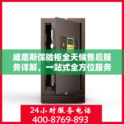 威盾斯保险柜全天候售后服务详解，一站式全方位服务攻略