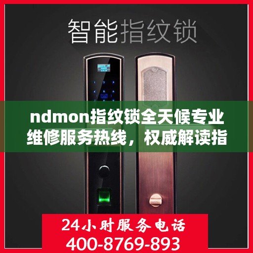ndmon指纹锁全天候专业维修服务热线，权威解读指纹锁故障与解决方案