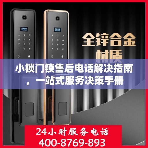 小锁门锁售后电话解决指南，一站式服务决策手册
