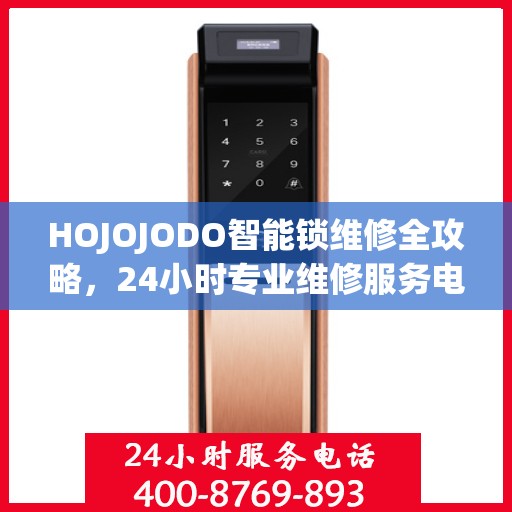 HOJOJODO智能锁维修全攻略，24小时专业维修服务电话权威指南