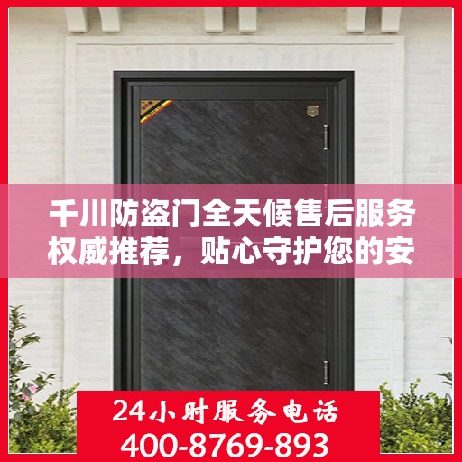 千川防盗门全天候售后服务权威推荐，贴心守护您的安全门户