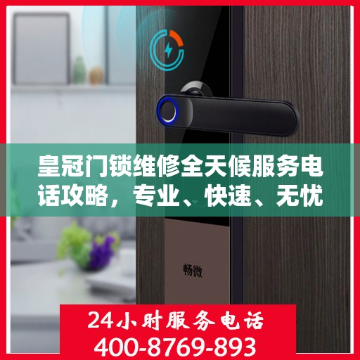 皇冠门锁维修全天候服务电话攻略，专业、快速、无忧解决您的门锁问题