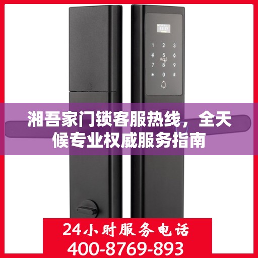 湘吾家门锁客服热线，全天候专业权威服务指南