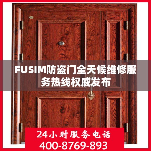 FUSIM防盗门全天候维修服务热线权威发布