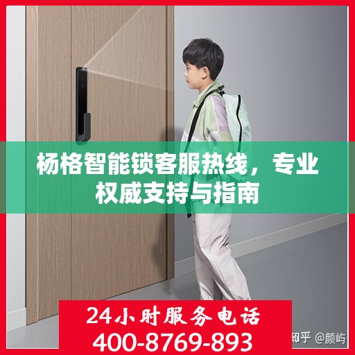 杨格智能锁客服热线，专业权威支持与指南