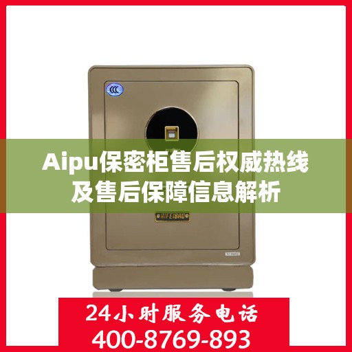 Aipu保密柜售后权威热线及售后保障信息解析
