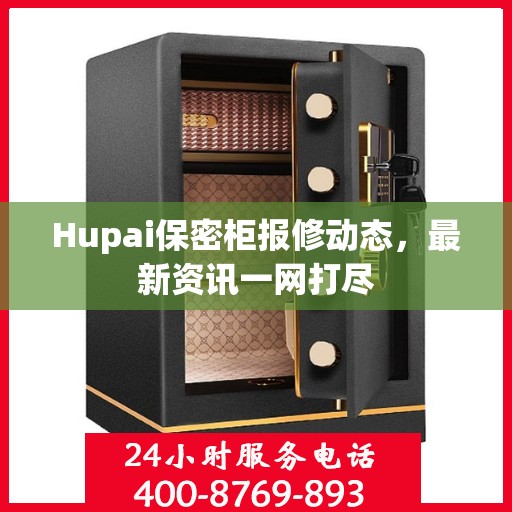 Hupai保密柜报修动态，最新资讯一网打尽