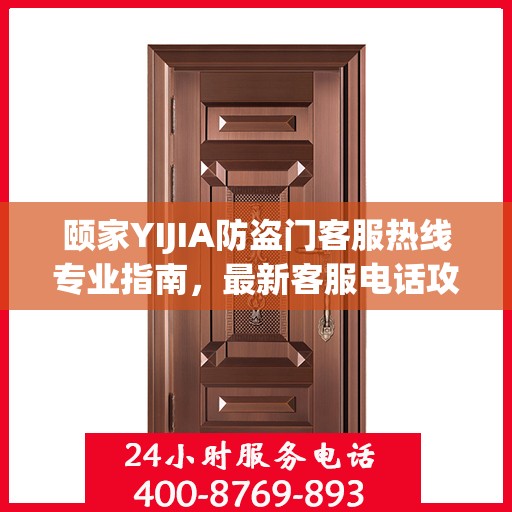 颐家YIJIA防盗门客服热线专业指南，最新客服电话攻略