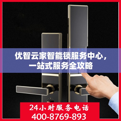 优智云家智能锁服务中心，一站式服务全攻略