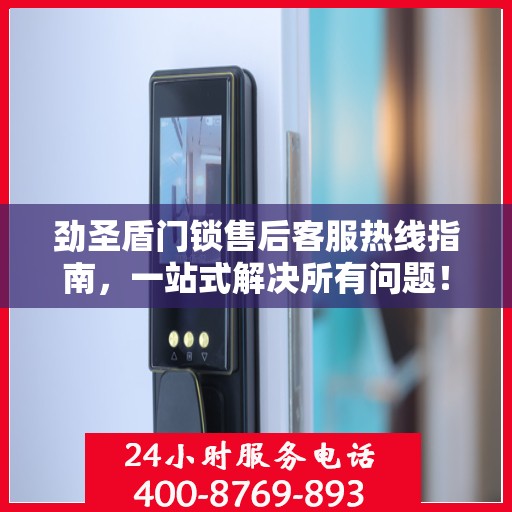 劲圣盾门锁售后客服热线指南，一站式解决所有问题！