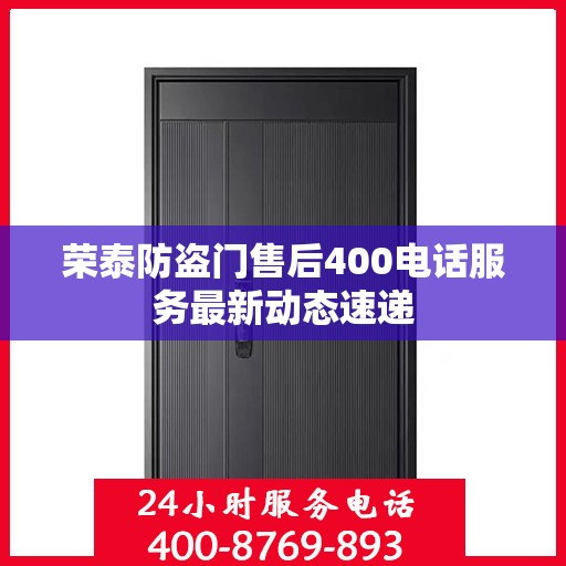 荣泰防盗门售后400电话服务最新动态速递