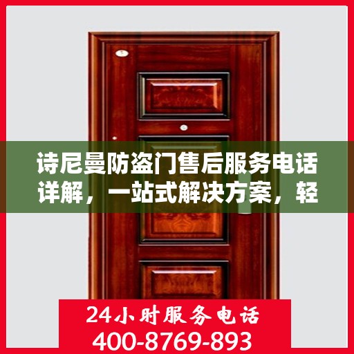 诗尼曼防盗门售后服务电话详解，一站式解决方案，轻松获取售后支持