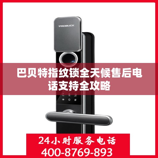 巴贝特指纹锁全天候售后电话支持全攻略