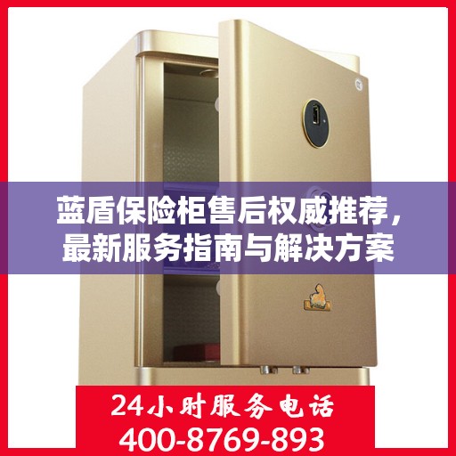 蓝盾保险柜售后权威推荐，最新服务指南与解决方案
