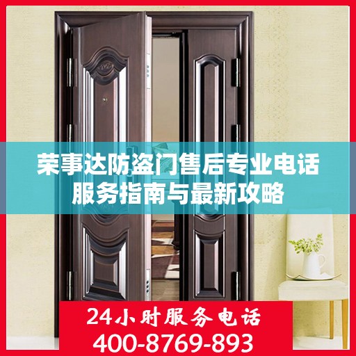 荣事达防盗门售后专业电话服务指南与最新攻略