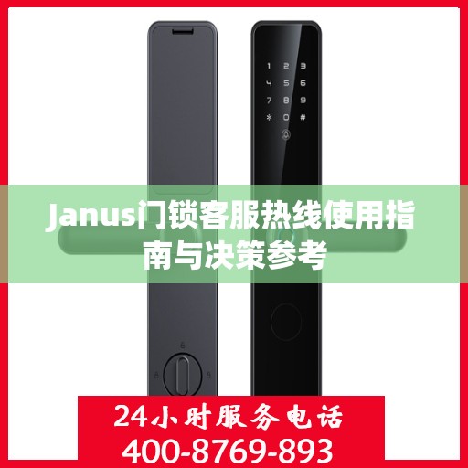 Janus门锁客服热线使用指南与决策参考