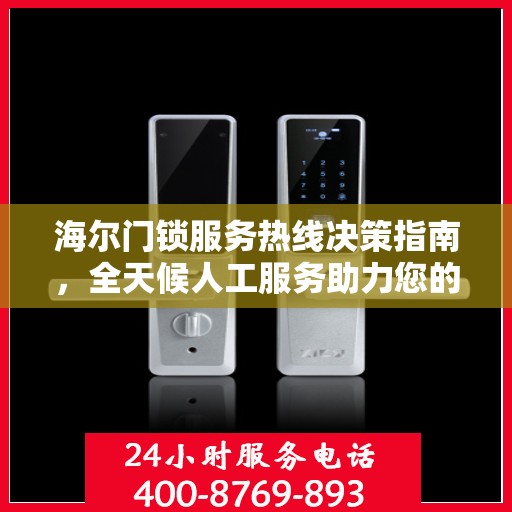 海尔门锁服务热线决策指南，全天候人工服务助力您的选择