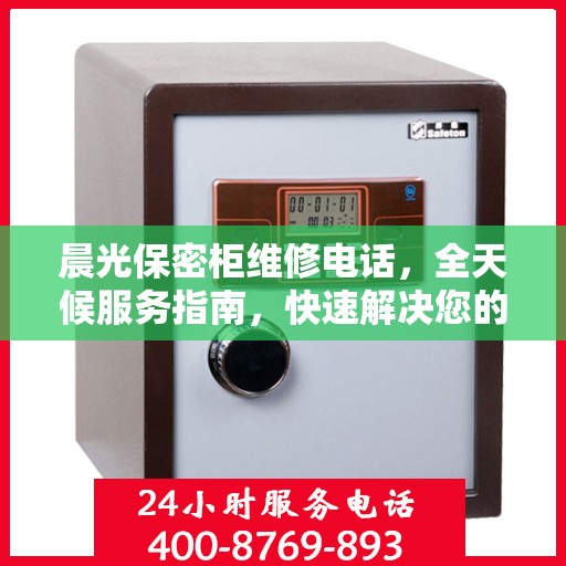 晨光保密柜维修电话，全天候服务指南，快速解决您的维修需求