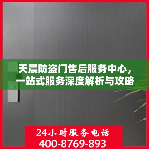 天晨防盗门售后服务中心，一站式服务深度解析与攻略