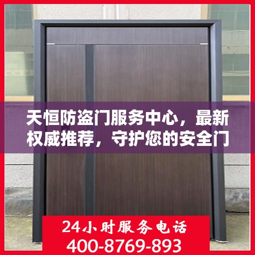 天恒防盗门服务中心，最新权威推荐，守护您的安全门户