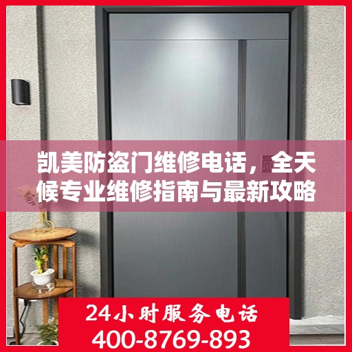 凯美防盗门维修电话，全天候专业维修指南与最新攻略