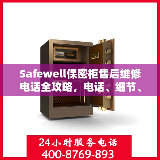 Safewell保密柜售后维修电话全攻略，电话、细节、一站式解决