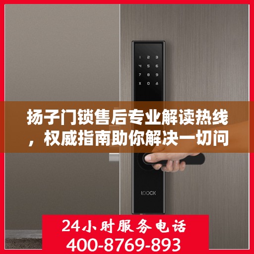 扬子门锁售后专业解读热线，权威指南助你解决一切问题！