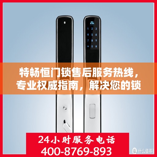 特畅恒门锁售后服务热线，专业权威指南，解决您的锁事无忧！