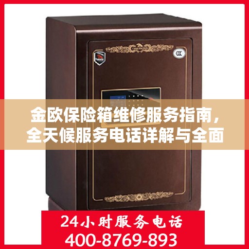金欧保险箱维修服务指南，全天候服务电话详解与全面攻略