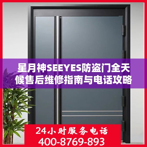 星月神SEEYES防盗门全天候售后维修指南与电话攻略