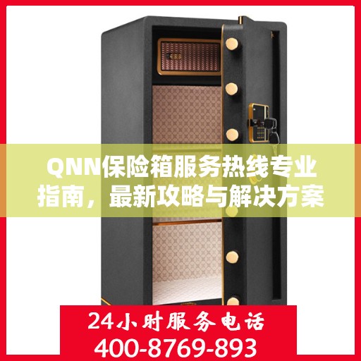 QNN保险箱服务热线专业指南，最新攻略与解决方案