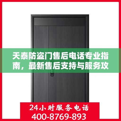 天泰防盗门售后电话专业指南，最新售后支持与服务攻略
