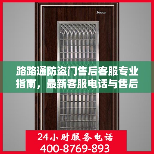 路路通防盗门售后客服专业指南，最新客服电话与售后攻略