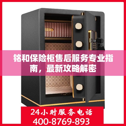 铭和保险柜售后服务专业指南，最新攻略解密