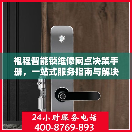 祖程智能锁维修网点决策手册，一站式服务指南与解决方案