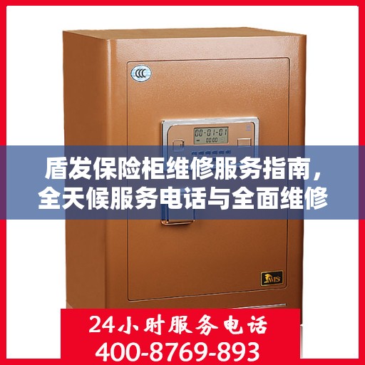 盾发保险柜维修服务指南，全天候服务电话与全面维修攻略