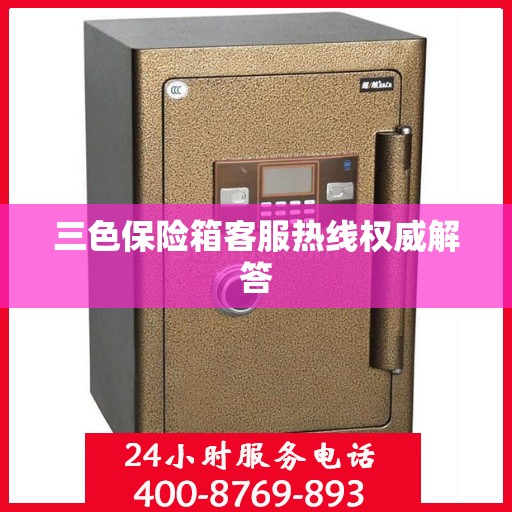 三色保险箱客服热线权威解答