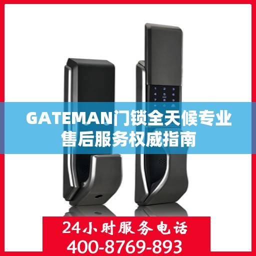 GATEMAN门锁全天候专业售后服务权威指南