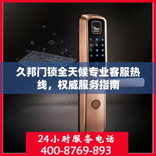 久邦门锁全天候专业客服热线，权威服务指南