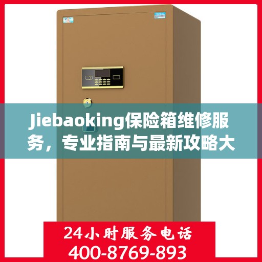Jiebaoking保险箱维修服务，专业指南与最新攻略大全