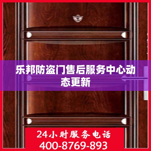 乐邦防盗门售后服务中心动态更新