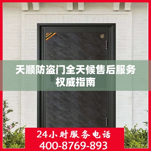 天顺防盗门全天候售后服务权威指南