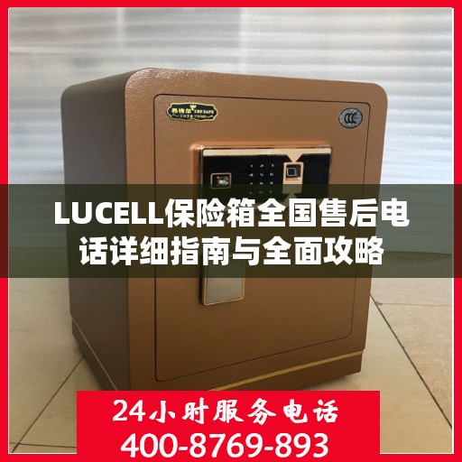 LUCELL保险箱全国售后电话详细指南与全面攻略