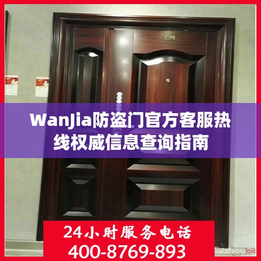 WanJia防盗门官方客服热线权威信息查询指南