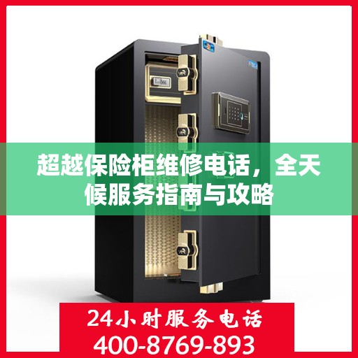 超越保险柜维修电话，全天候服务指南与攻略