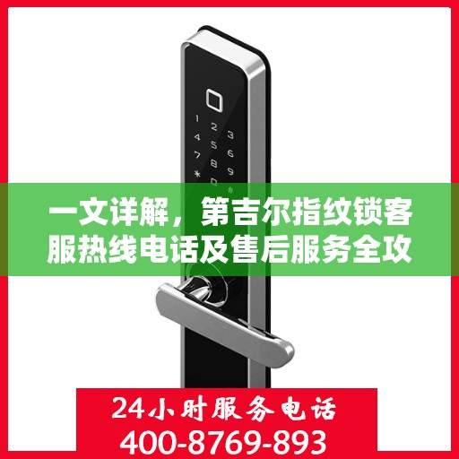 一文详解，第吉尔指纹锁客服热线电话及售后服务全攻略