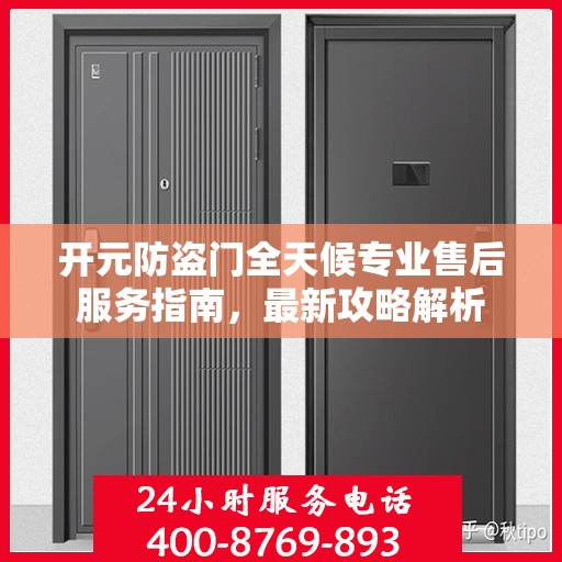 开元防盗门全天候专业售后服务指南，最新攻略解析