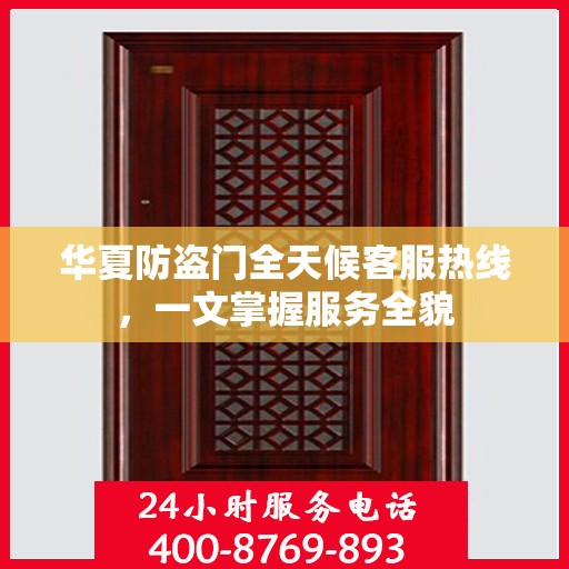 华夏防盗门全天候客服热线，一文掌握服务全貌